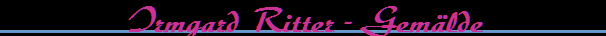 Irmgard Ritter - Gem�lde